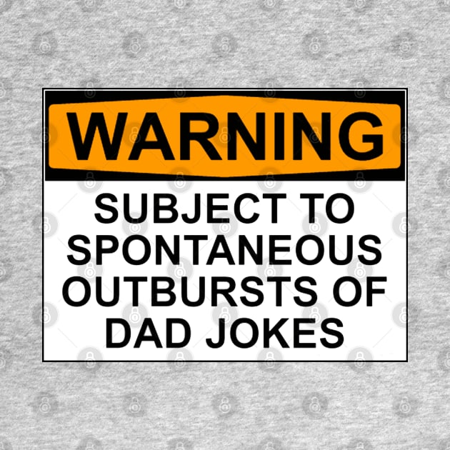 WARNING: SUBJECT TO SPONTANEOUS OUTBURSTS OF DAD JOKES by wanungara